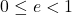 0 \le e < 1