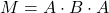 M=A\cdot B\cdot A