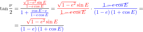 \begin{equation*}  \begin{align*} \tan{\frac{\nu}{2}} &= \frac {   \color{red} \frac{ \sqrt{1-e^2} \sin{E}}{1 - e \cos{E}} } {   \color{blue} 1 + \frac{ \cos{E} - e}{1 - e \cos{E}} } = {\color{red}  \frac{ \sqrt{1-e^2} \sin{E}}{\cancel{1 - e \cos{E}}}} \cdot {\color{blue}{\frac {\cancel{1 - e \cos{E}}} {\left(1 - e\right) \left(1 + \cos{E}\right)}} } = \\ &= \frac {   \color{red}   \sqrt{1-e^2} \sin{E} } {   \color{blue}   \left(1 - e\right) \left(1 + \cos{E}\right) } \end{align*} \end{equation*}
