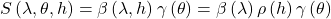 \[S \left(\lambda, \theta, h\right ) = \beta \left(\lambda, h \right ) \gamma\left(\theta\right) = \beta \left(\lambda\right )\rho\left(h\right) \gamma\left(\theta\right)\]