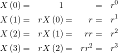 \begin{equation*} \begin{align} X\left(0\right)&=& 1 & &  &=&{r}^0\\ X\left(1\right)&=& r X\left(0\right) &=& r &=&{r}^1\\ X\left(2\right)&=& r X\left(1\right) &=& r r &=&{r}^2\\ X\left(3\right)&=& r X\left(2\right) &=& r {r}^2 &=&{r}^3 \end{align} \end{equation*}