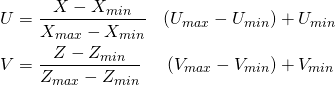 \begin{equation*}  \begin{align} U & = \frac{X - X_{min}}{X_{max} - X_{min}} & \left(U_{max} - U_{min}\right) &+ U_{min} \\ V & = \frac{Z - Z_{min}}{Z_{max} - Z_{min}} &  \left(V_{max} - V_{min}\right)  & + V_{min} \\ \end{align} \end{equation*}