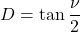 \begin{equation*}  D= \tan{\frac{\nu}{2}} \end{equation*}