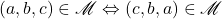  \begin{equation*}  \left(a,b,c\right) \in \mathscr{M} \Leftrightarrow  \left(c,b,a\right) \in \mathscr{M} \end{equation*} 