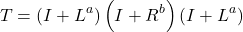 \begin{equation*} T=\left(I+L^a\right)\left(I+R^b\right)\left(I+L^a\right) \end{equation}
