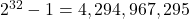 2^{32}-1=4,294,967,295