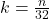 k=\frac{n}{32}