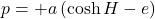 p = +a \left(\cosh{H} -e \right)