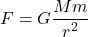 \begin{equation*}  F = G \frac{M m}{r^2} \end{equation*}