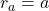 r_a=a