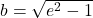 b=\sqrt{e^2-1}
