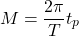 \begin{equation*}  M=\frac{2\pi}{T} t_p \end{equation*}