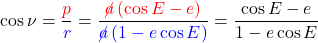 \begin{equation*}    \cos{\nu} &= \frac{\color{red}p}{\color{blue}r} =   \frac{\color{red}\cancel{a} \left( \cos{E} - e\right)}{\color{blue}\cancel{a} \left({1 - e \cos{E}}\right)} =   \frac{ \cos{E} - e}{1 - e \cos{E}} \end{align*} \end{equation*}