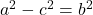 a^2-c^2=b^2