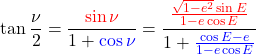 \begin{equation*}  \tan{\frac{\nu}{2}} = \frac{\color{red} \sin{\nu}}{ 1+{\color{blue} \cos{\nu}}} =  \frac {   \color{red}   \frac{ \sqrt{1-e^2} \sin{E}}{1 - e \cos{E}} } {   1 + {\color{blue}   \frac{ \cos{E} - e}{1 - e \cos{E}}} } \end{equation*}