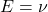 E=\nu