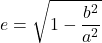 \begin{equation*}  e = \sqrt{1-\frac{b^2}{a^2}} \end{equation*}