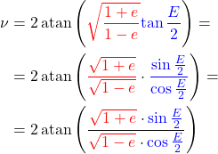 \begin{equation*}  \begin{align*} \nu &= 2 \operatorname{atan}\left(  {   \color{red}   \sqrt{\frac{1+e}{1-e}} } {   \color{blue}   \tan{\frac{E}{2}} } \right) = \\ &=  2 \operatorname{atan}\left( {   \color{red}   \frac{\sqrt{1+e}}{\sqrt{1-e}} } \cdot { \color{blue} \frac {   \sin{\frac{E}{2}} } {   \cos{\frac{E}{2}} } }\right) = \\ &=  2 \operatorname{atan}\left( \frac {   {\color{red} \sqrt{1+e}} \cdot {\color{blue} \sin{\frac{E}{2}}} } {   {\color{red} \sqrt{1-e}} \cdot {\color{blue}\cos{\frac{E}{2}}} } \right) \end{align*} \end{equation*}