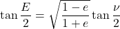 \begin{equation*}  \tan{\frac{E}{2}} = \sqrt{\frac{1-e}{1+e}} \tan{\frac{\nu}{2}} \end{equation*}