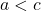 a < c