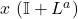 x \, \left(\mathbb{I} + L^a\right)