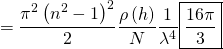 \[=\frac{\pi^2 \left(n^2-1 \right )^2}{2} \frac{\rho\left(h\right)}{N} \frac{1}{\lambda^4} \boxed{ \frac{16 \pi}{3}}\]