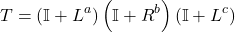 \begin{equation*}  T = \left(\mathbb{I}+L^{a}\right)   \left(\mathbb{I}+R^{b}\right)   \left(\mathbb{I}+L^{c}\right) \end{equation*}