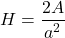 \begin{equation*}  H=\frac{2 A}{a^2} \end{equation*}