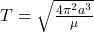 T=\sqrt{\frac{4 \pi^2 a^3}{\mu}}