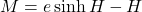 M=e\sinh{H}-H