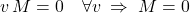\begin{equation*} \label{v_simplify_forall} v \, M = 0 \quad \forall v \;\Rightarrow\; M = 0 \end{equation}