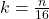 k=\frac{n}{16}