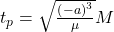 t_p=\sqrt{\frac{{\left(-a\right)}^3}{\mu}}M