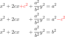 \begin{equation*}  \begin{align*} x^2 +2cx {\color{red} + c^2} + \frac{a^2}{b^2} y^2 & = a^2 \\ x^2 +2cx \phantom{\color{red} + c^2} + \frac{a^2}{b^2} y^2 & = a^2 {\color{red}-c^2} \\ x^2 +2cx \phantom{\color{red} + c^2} + \frac{a^2}{b^2} y^2 & = b^2 \\ \end{align*} \end{equation*}