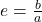 e=\frac{b}{a}