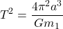 \begin{equation*}  T^2=\frac{4 \pi^2 a^3}{G m_1} \end{equation*}
