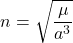 \begin{equation*}  n = \sqrt{\frac{\mu}{a^3}} \end{equation*}
