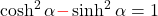 \cosh^2{\alpha} {\color{red}-}\sinh^2{\alpha}=1