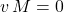 v \, M =0