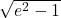 \sqrt{e^2-1}