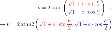 \begin{equation*}  \begin{align*} \nu = 2 \operatorname{atan}\left( \frac { \color{red}    \sqrt{1+e} \cdot  \sin{\frac{E}{2}} } {   \color{blue}    \sqrt{1-e} \cdot \cos{\frac{E}{2}} } \right) \rightarrow \\ \rightarrow \nu = 2 \operatorname{atan2}\left(  {\color{red}  \sqrt{1+e} \cdot \sin{\frac{E}{2}}} ,  {\color{blue} \sqrt{1-e} \cdot \cos{\frac{E}{2}}} \right) \end{align*} \end{equation*}