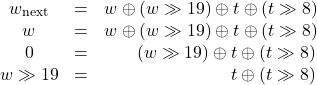 \begin{equation*} \label{xorshift128_consequent_02} \begin{array}{ccc} w_{\text{next}} &=& w \oplus  \left(w \gg 19\right) \oplus t \oplus  \left(t \gg 8\right) \\ w &=& w \oplus  \left(w \gg 19\right) \oplus t \oplus  \left(t \gg 8\right) \\ 0 &=& \phantom{w \oplus}  \left(w \gg 19\right) \oplus t \oplus  \left(t \gg 8\right) \\ w \gg 19 &=& \phantom{w \oplus \left(w \gg 19\right) \oplus} t \oplus  \left(t \gg 8\right) \\ \end{array} \end{equation}