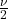 \frac{\nu}{2}