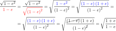 \begin{equation*}  \begin{align*} \frac {   \sqrt{1-e^2} } {   \color{red} 1 - e } &=  \frac {   \sqrt{1-e^2} } {   \color{red} \sqrt{\left(1-e\right)^2} } =  \sqrt{ \frac {   \color{blue} 1-e^2 } {   \left(1-e\right)^2 } } = \sqrt{ \frac {   \color{blue} \left(1-e\right)   \left(1+e\right) } {   \left(1-e\right)^2 } } = \\ &= \sqrt{ \frac {   \color{blue} \left(1-e\right)   \left(1+e\right) } {   \left(1-e\right)^2 } } = \sqrt{ \frac {   \cancel{\left(1-e\right)}   \left(1+e\right) } {   \left(1-e\right)^{\cancel{2}} } } = \sqrt{ \frac {   1+e } {   1-e } } \end{align*} \end{equation*}