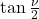 \tan{\frac{\nu}{2}}