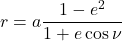 \begin{equation*}  r=a \frac{1- e^2}{1+e \cos{\nu}} \end{equation*}