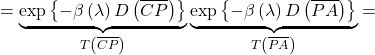 \[=\underset{T\left(\overline{CP}\right) }{\underbrace{\exp\left\{-\beta\left(\lambda\right)D\left(\overline{CP}\right)\right \}}} \,\underset{T\left(\overline{PA}\right) }{\underbrace{\exp\left\{-\beta\left(\lambda\right)D\left(\overline{PA}\right)\right \}}}=\]