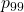 p_{99}