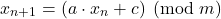 \begin{equation*}      x_{n+1} = \left(a \cdot x_{n} + c\right) \; \left( \mathrm{mod} \; m\right) \end{equation*}
