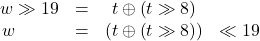\begin{equation*} \label{xorshift128_consequent_03} \begin{array}{cccl} w \gg 19 &=& \left. t \oplus  \left(t \gg 8\right) \right. & \\ w \phantom{\gg 19} &=& \left( t \oplus  \left(t \gg 8\right) \right) &\ll 19 \\ \end{array} \end{equation}